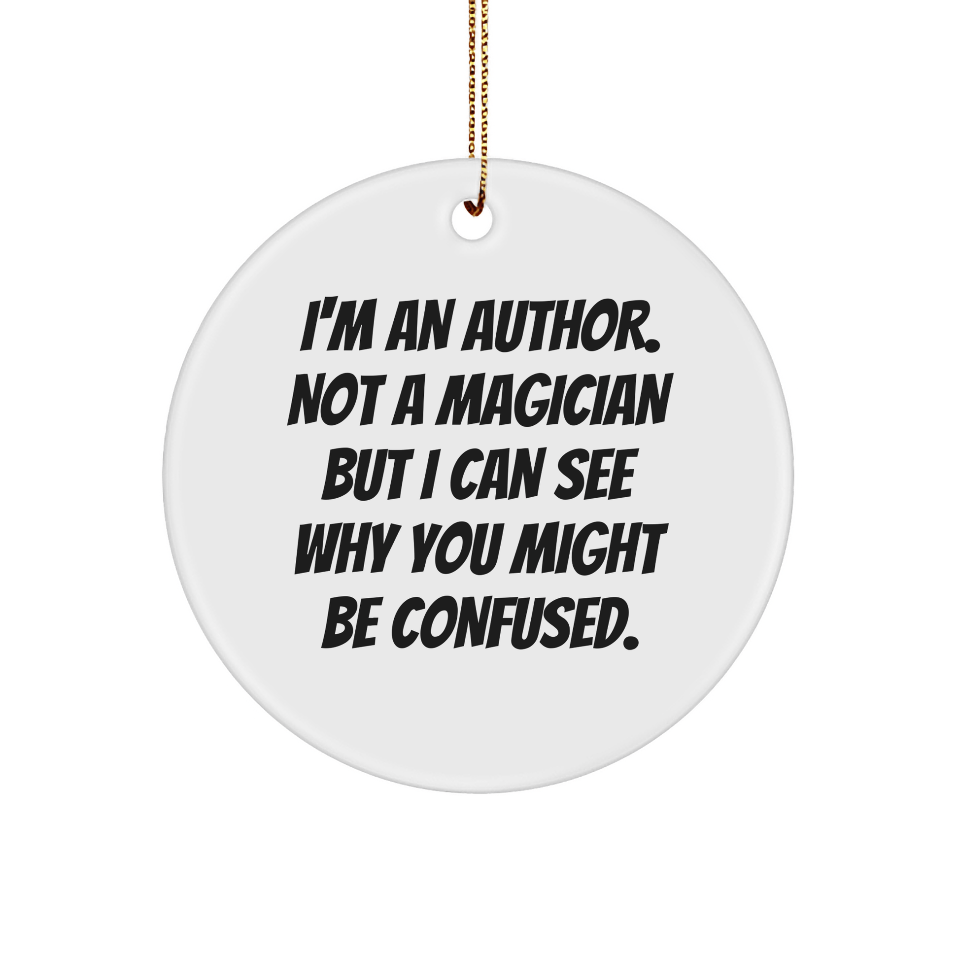 Author Quotes Funny Gifts from Friends, Circle Ornament for Christmas, 'I'm An Author. Not A Magician...' MDF Ornament, Unique Author Gifts for Her, Him, Family, Coworkers - Victory Thru Vision
