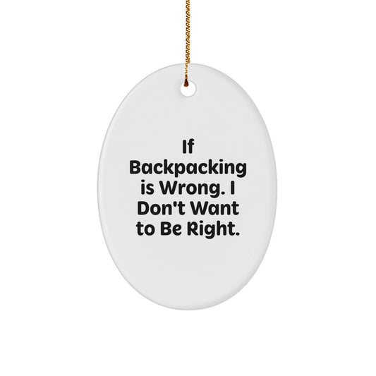 Backpacking Enthusiasts Gifts, Funny Oval Ornament, If Backpacking Is Wrong. I Don't Want To Be Right., Christmas Unique Presents, Gifts from Friends for Backpacking Men - Victory Thru Vision