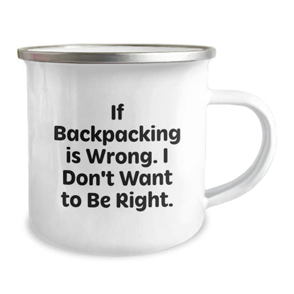 Backpacking Humor Gifts for Friends and Family - 'If Backpacking Is Wrong. I Don't Want To Be Right.' Camping Mug from Loved Ones - Victory Thru Vision