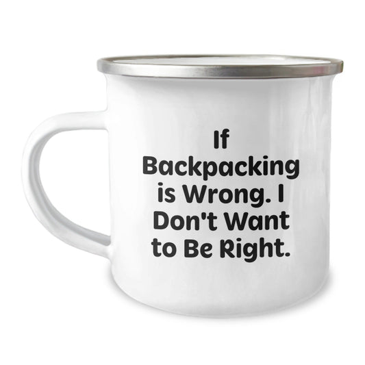 Backpacking Humor Gifts for Friends and Family - 'If Backpacking Is Wrong. I Don't Want To Be Right.' Camping Mug from Loved Ones - Victory Thru Vision