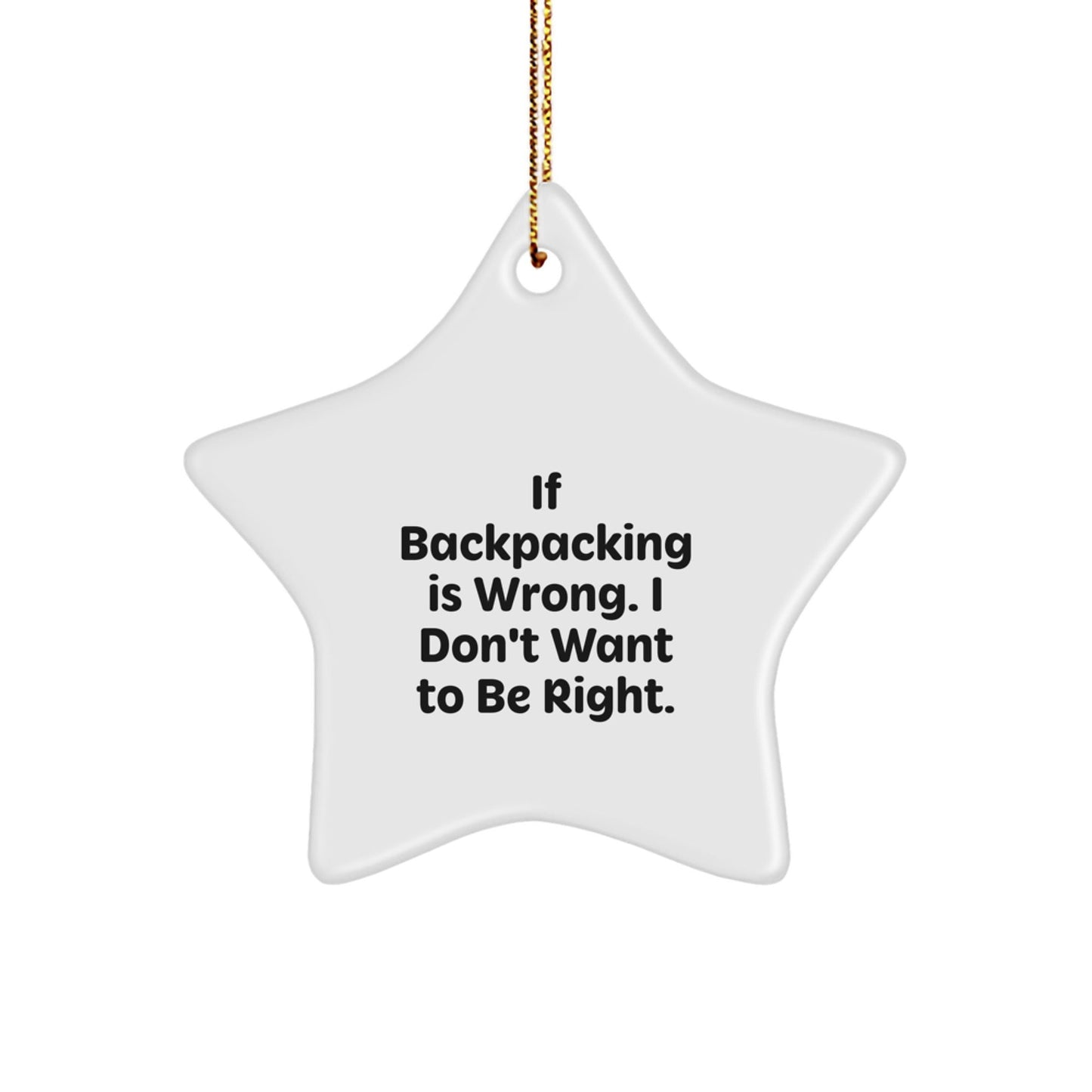 Backpacking Star Ornament, Gifts for Friends from, Funny Quote, Christmas Unique Gifts for Backpackers, 'If Backpacking Is Wrong. I Don't Want To Be Right.' - Victory Thru Vision