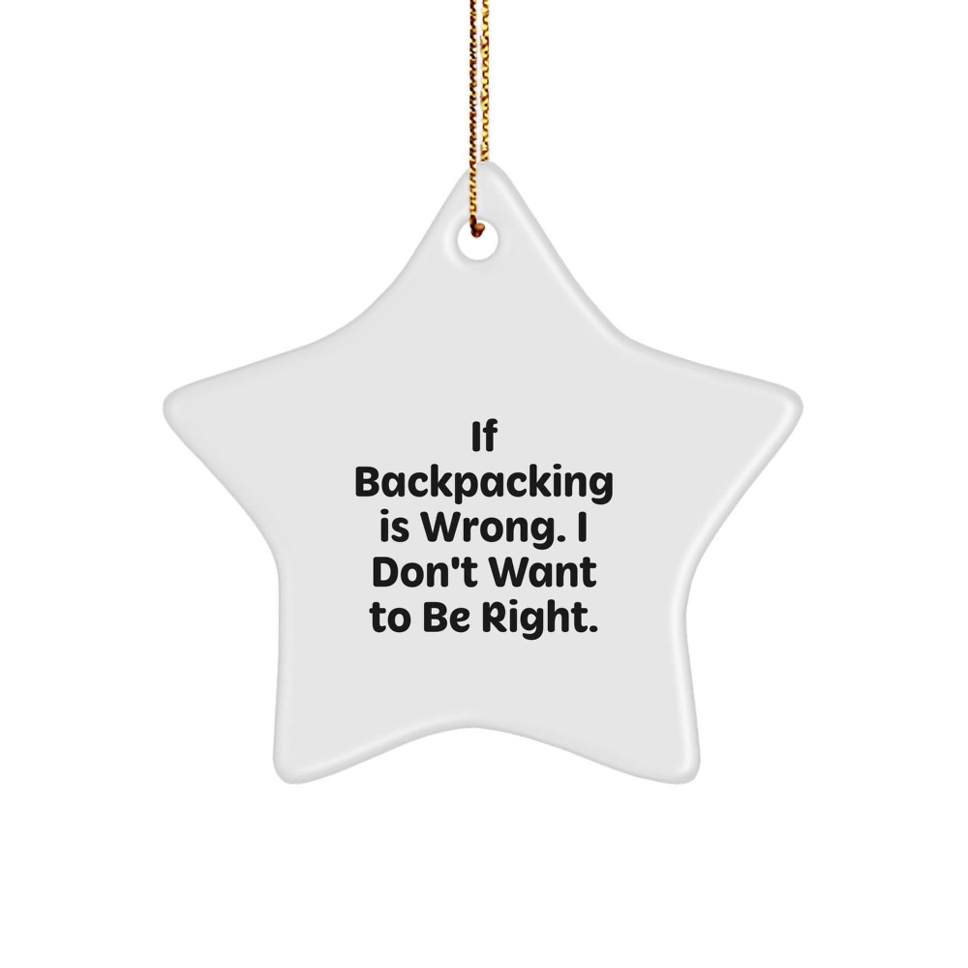 Backpacking Star Ornament, Gifts for Friends from, Funny Quote, Christmas Unique Gifts for Backpackers, 'If Backpacking Is Wrong. I Don't Want To Be Right.' - Victory Thru Vision