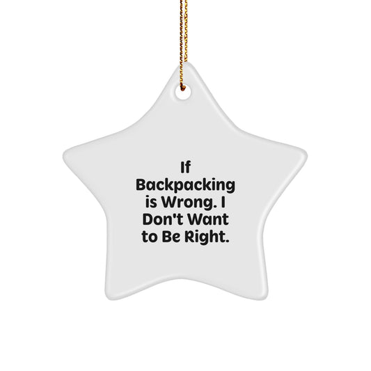 Backpacking Star Ornament, Gifts for Friends from, Funny Quote, Christmas Unique Gifts for Backpackers, 'If Backpacking Is Wrong. I Don't Want To Be Right.' - Victory Thru Vision