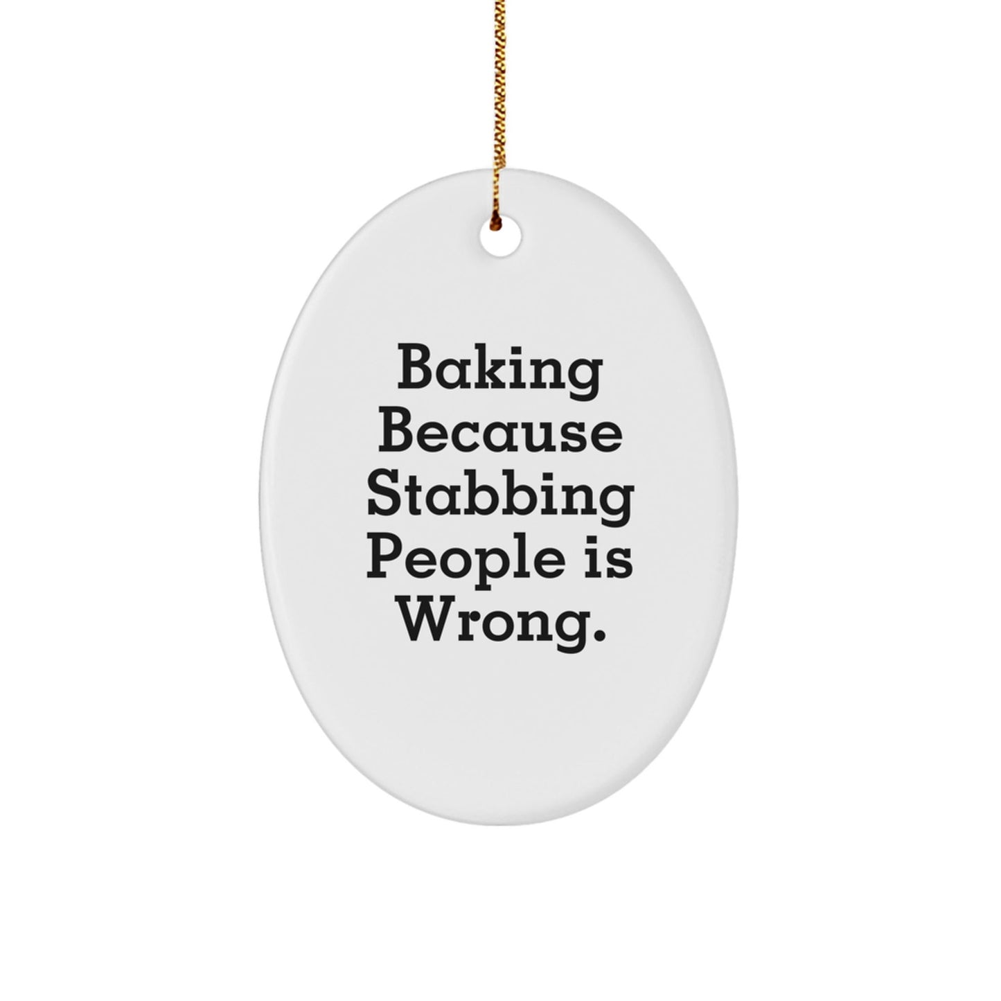 Baking Gifts for Friends, Funny Oval Ornament - 'Baking Because Stabbing People Is Wrong.' - Victory Thru Vision