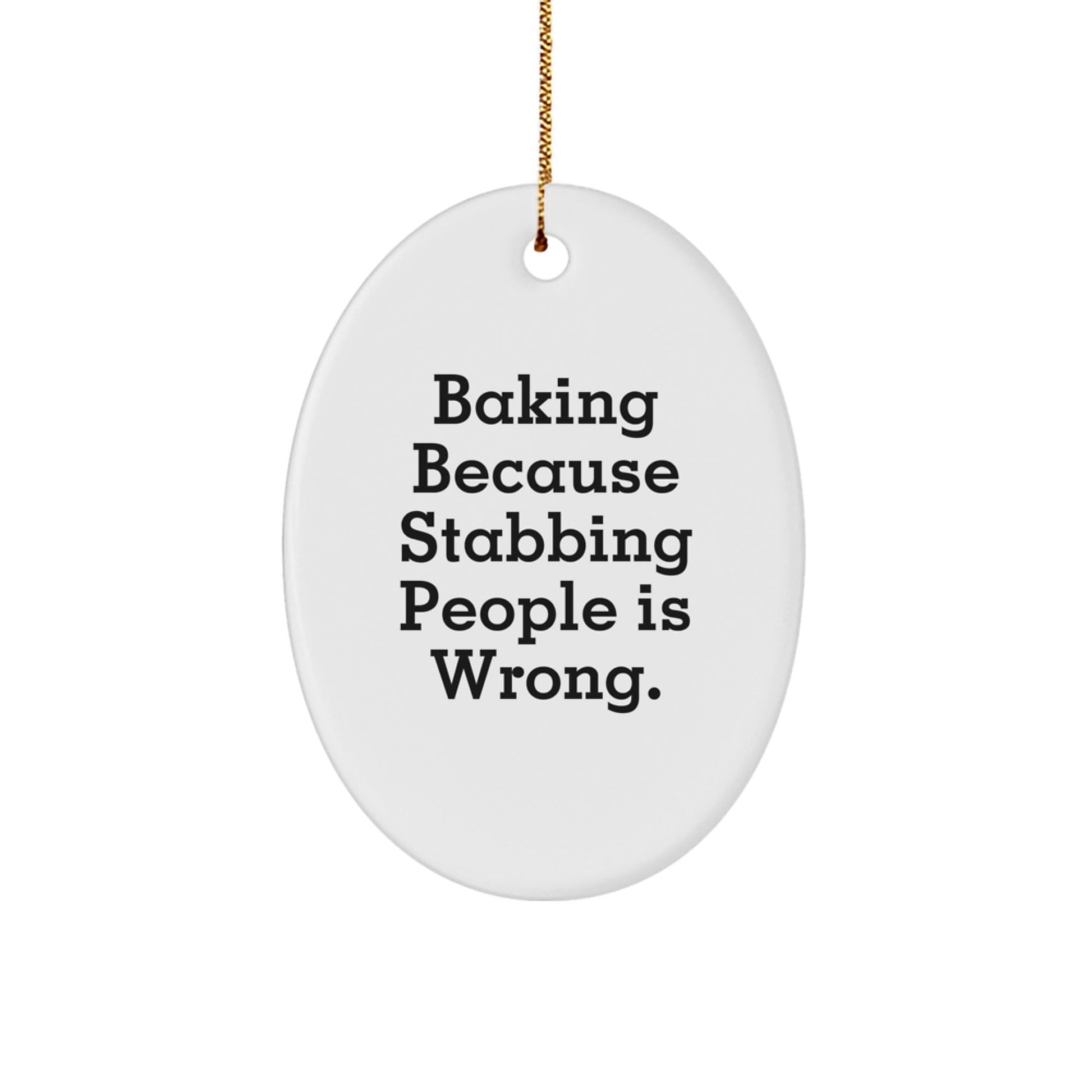Baking Gifts for Friends, Funny Oval Ornament - 'Baking Because Stabbing People Is Wrong.' - Victory Thru Vision