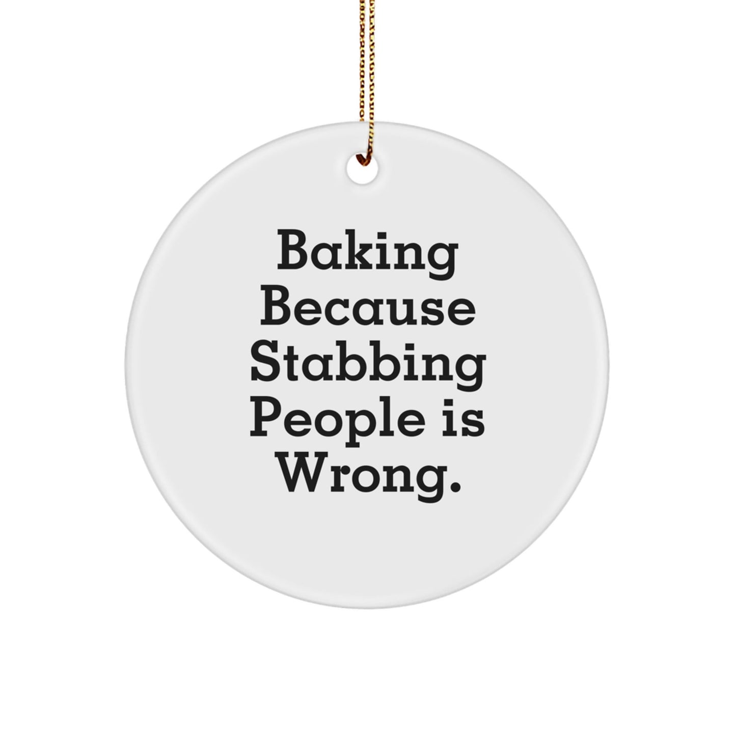 Baking Gifts from Friends, Funny Circle Ornament with 'Baking Because Stabbing People Is Wrong.' Quote, Christmas Unique Finds for Baking Enthusiasts - Victory Thru Vision