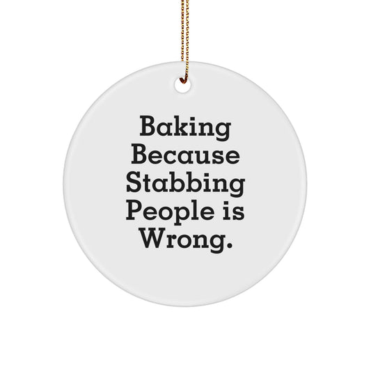 Baking Gifts from Friends, Funny Circle Ornament with 'Baking Because Stabbing People Is Wrong.' Quote, Christmas Unique Finds for Baking Enthusiasts - Victory Thru Vision