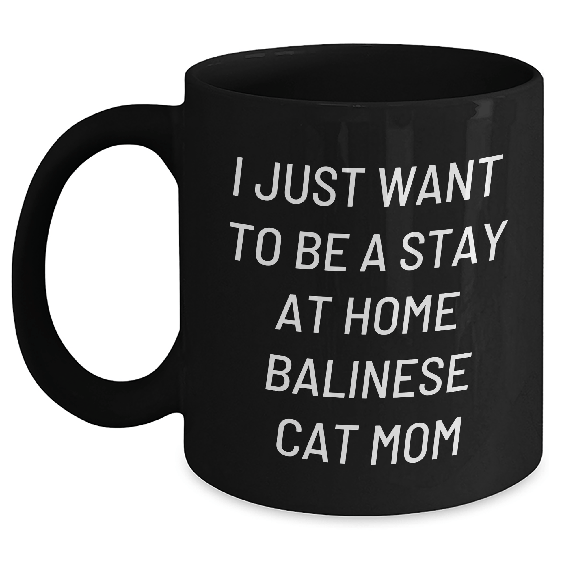 Balinese Cat Mom Gifts for Men - I Just Want To Be A Stay At Home Balinese Cat Mom Quote Black Coffee Mug, Gifts from Men to Family, 11oz or 15oz - Victory Thru Vision 
