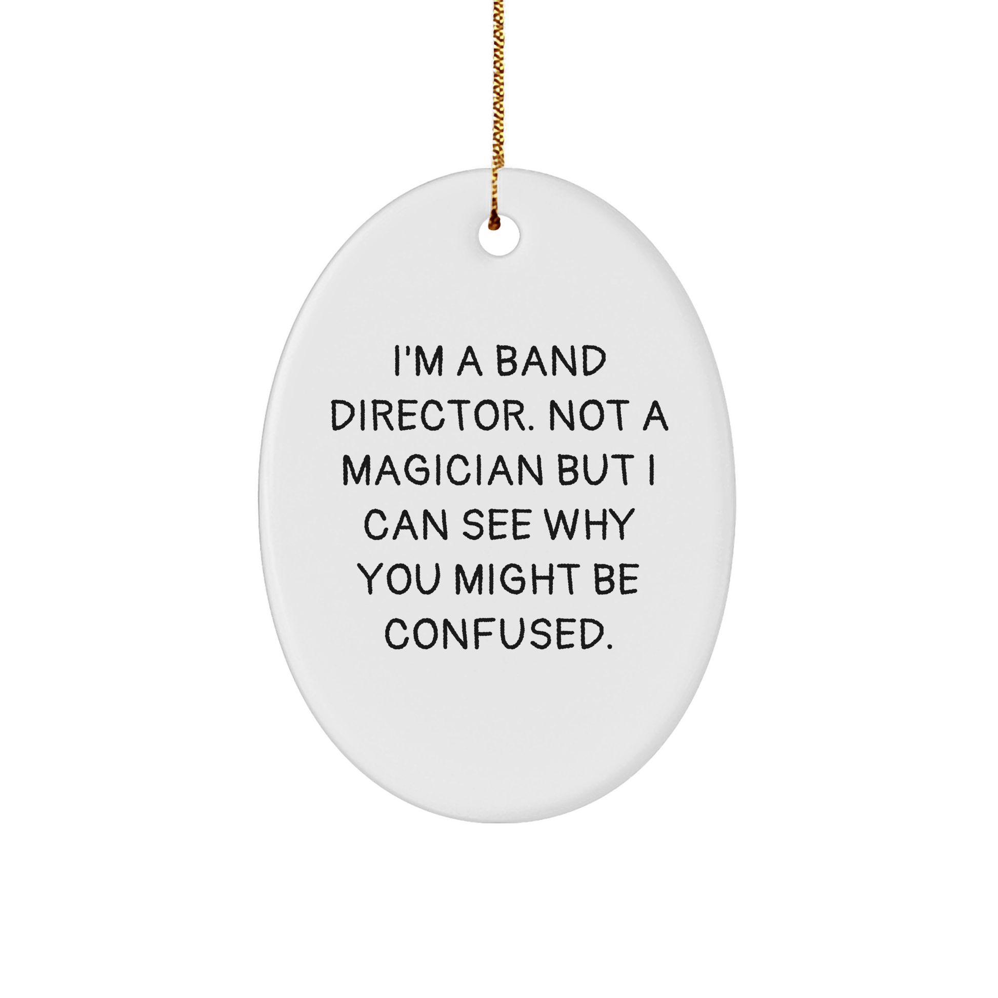 Band Director Oval Ornament Gifts from Friends for Christmas, Funny Quote 'I'm A Band Director. Not A Magician' - Victory Thru Vision 