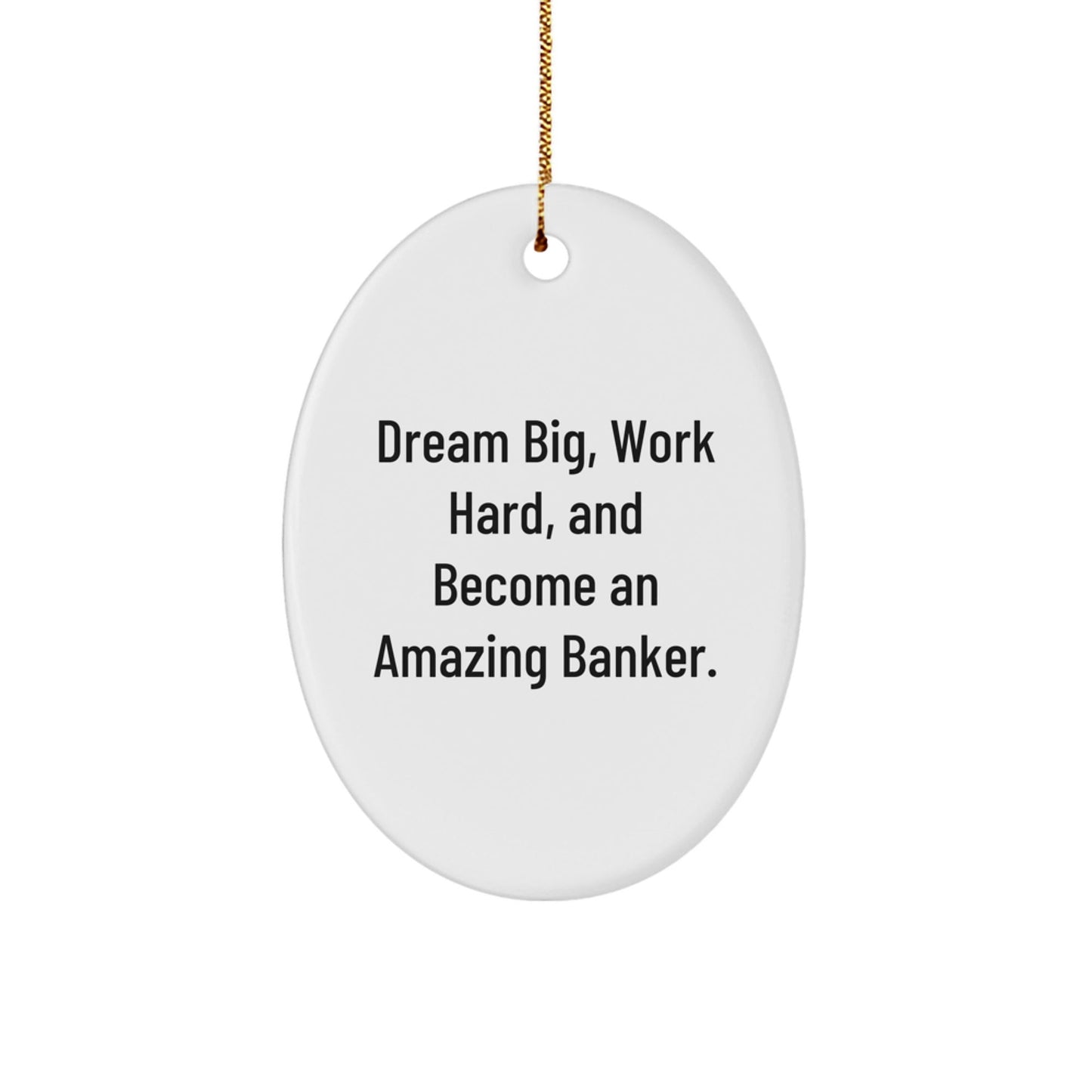 Banker Oval Ornament, 'Dream Big, Work Hard, And Become An Amazing Banker.' - Inspirational Gift for Men, Women, Friends, Coworkers, Family - Christmas Oval Ornament - Victory Thru Vision