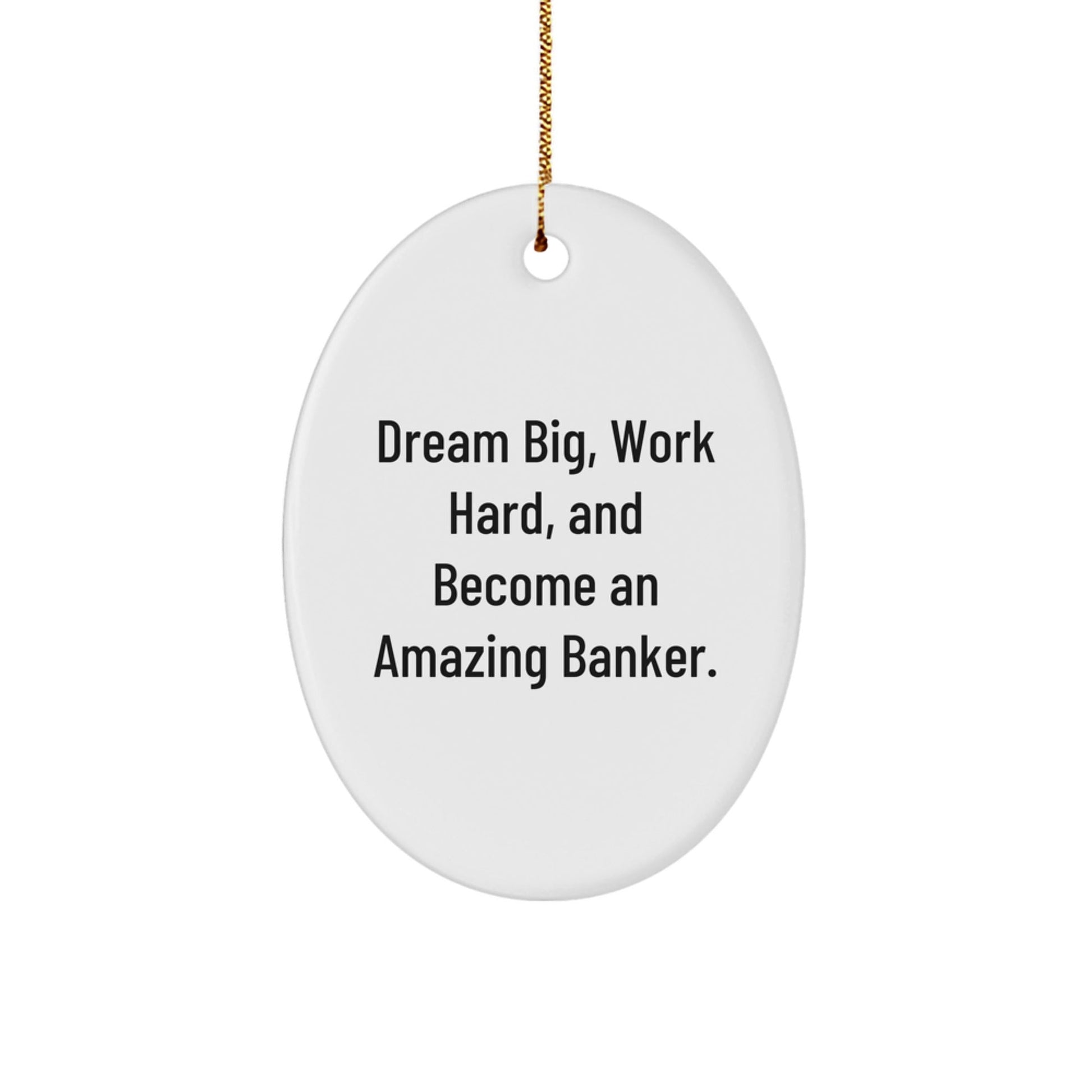 Banker Oval Ornament, 'Dream Big, Work Hard, And Become An Amazing Banker.' - Inspirational Gift for Men, Women, Friends, Coworkers, Family - Christmas Oval Ornament - Victory Thru Vision