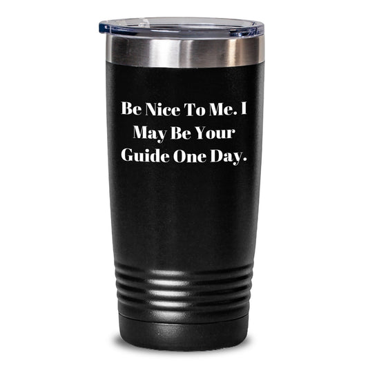 Be Nice Guide Tumbler, Funny Guide Gifts from Friends, Birthday Unique Gifts for Guide Enthusiasts, 20oz or 30oz Stainless Steel Tumbler - Victory Thru Vision