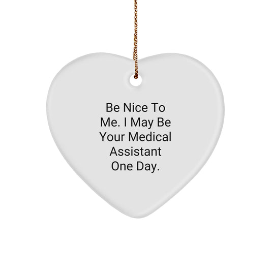 Be Nice To Me, Funny Medical Assistant Gifts from Friends, Christmas Heart Ornament for Medical Assistant, 'Be Nice To Me. I May Be Your Medical Assistant One Day.' - Victory Thru Vision