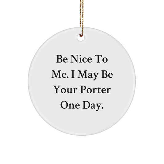Be Nice To Me Gifts for Porter, Funny Circle Ornament, Christmas Unique Gifts from Friends - Victory Thru Vision