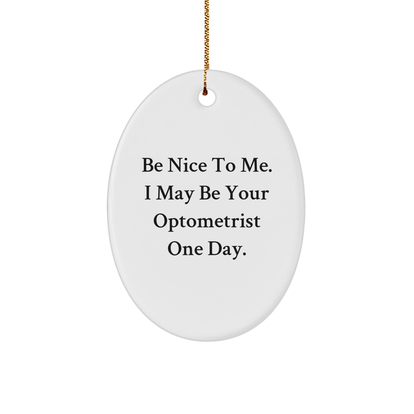 Be Nice To Me Gifts from Friends and Family for Optometrist - Oval Ornament Funny Quote Christmas - Victory Thru Vision