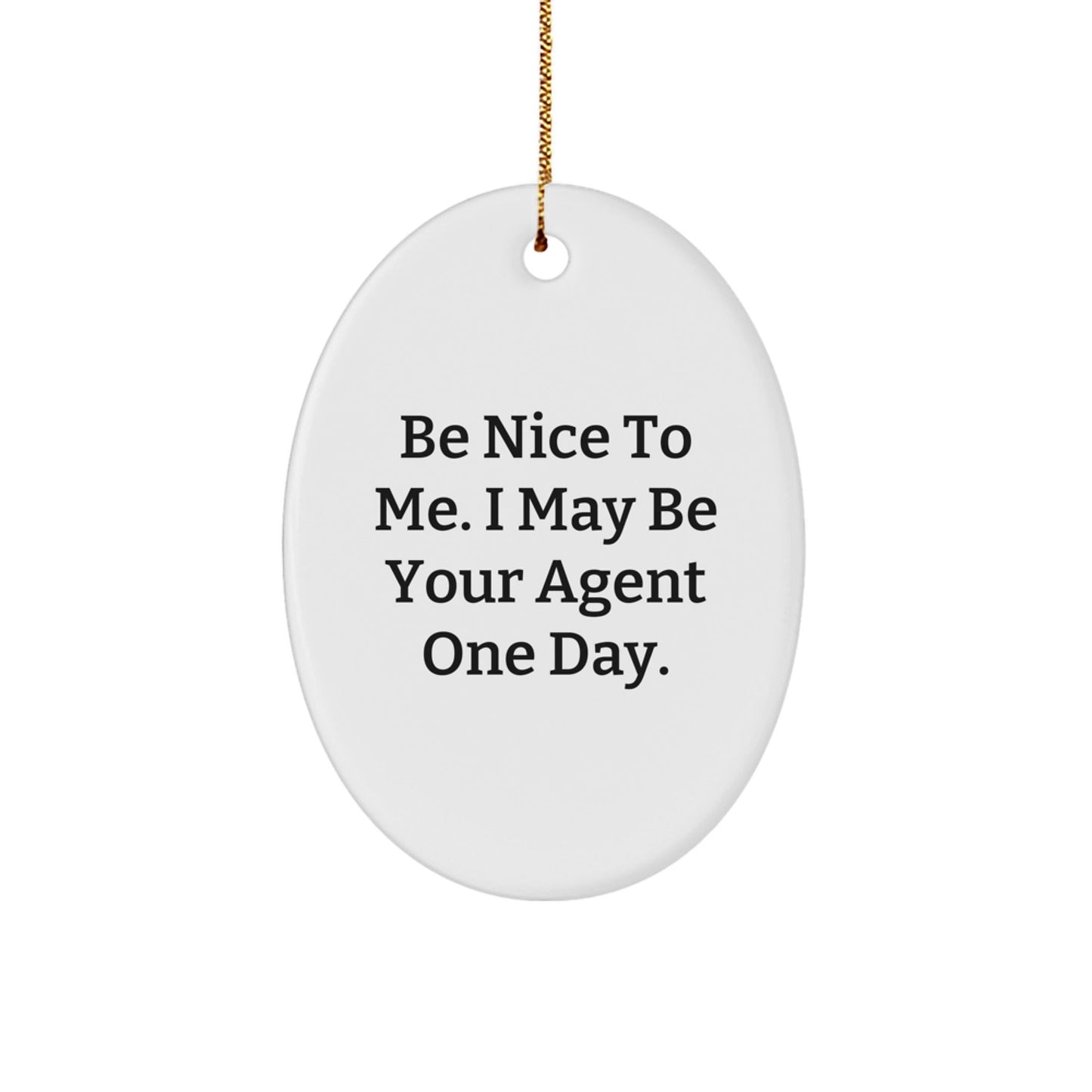 Be Nice To Me. I May Be Your Agent One Day. Agent Oval Ornament, Funny Gift for Agent, Christmas Unique Gifts from Friends to Coworkers - Victory Thru Vision