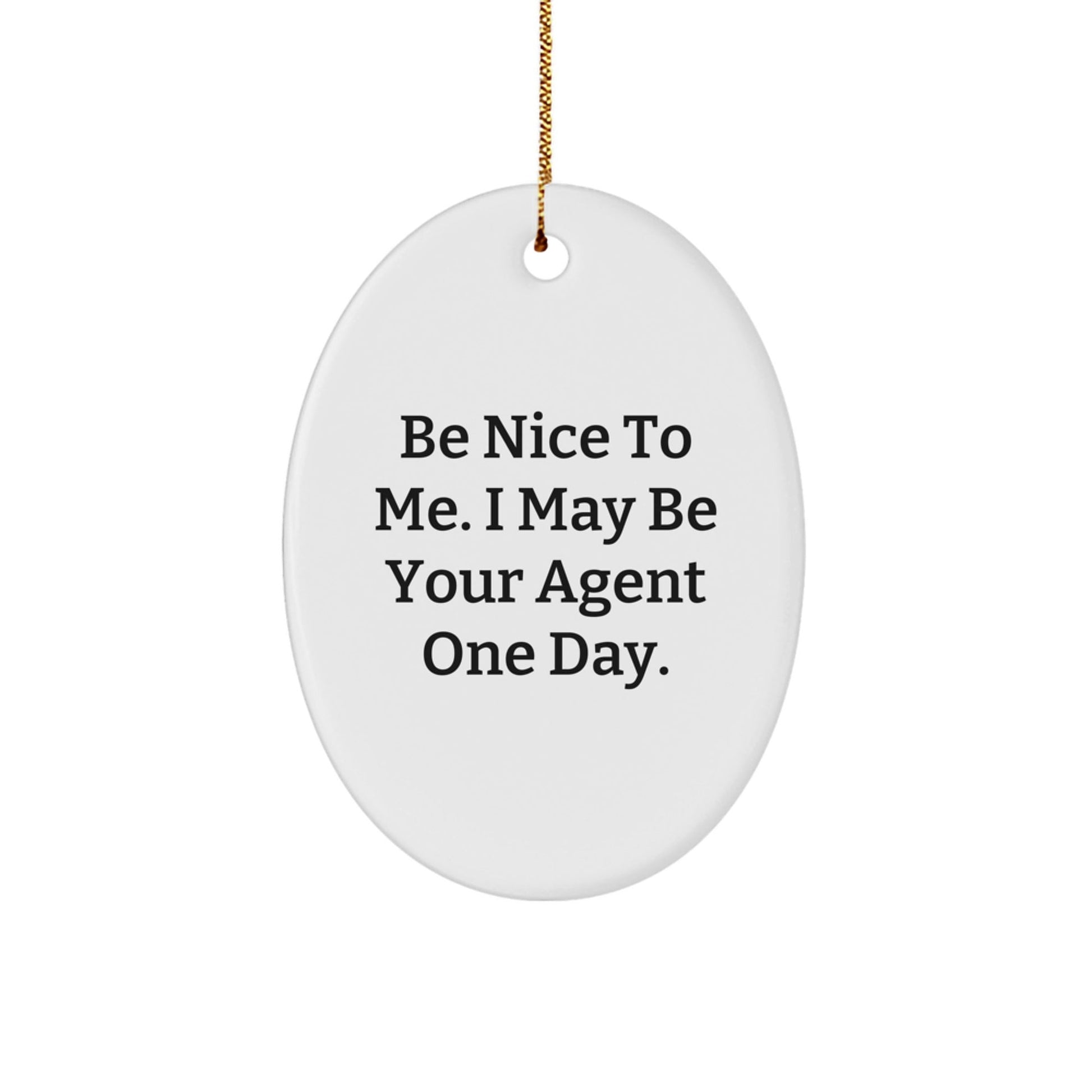 Be Nice To Me. I May Be Your Agent One Day. Agent Oval Ornament, Funny Gift for Agent, Christmas Unique Gifts from Friends to Coworkers - Victory Thru Vision