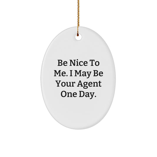 Be Nice To Me. I May Be Your Agent One Day. Agent Oval Ornament, Funny Gift for Agent, Christmas Unique Gifts from Friends to Coworkers - Victory Thru Vision
