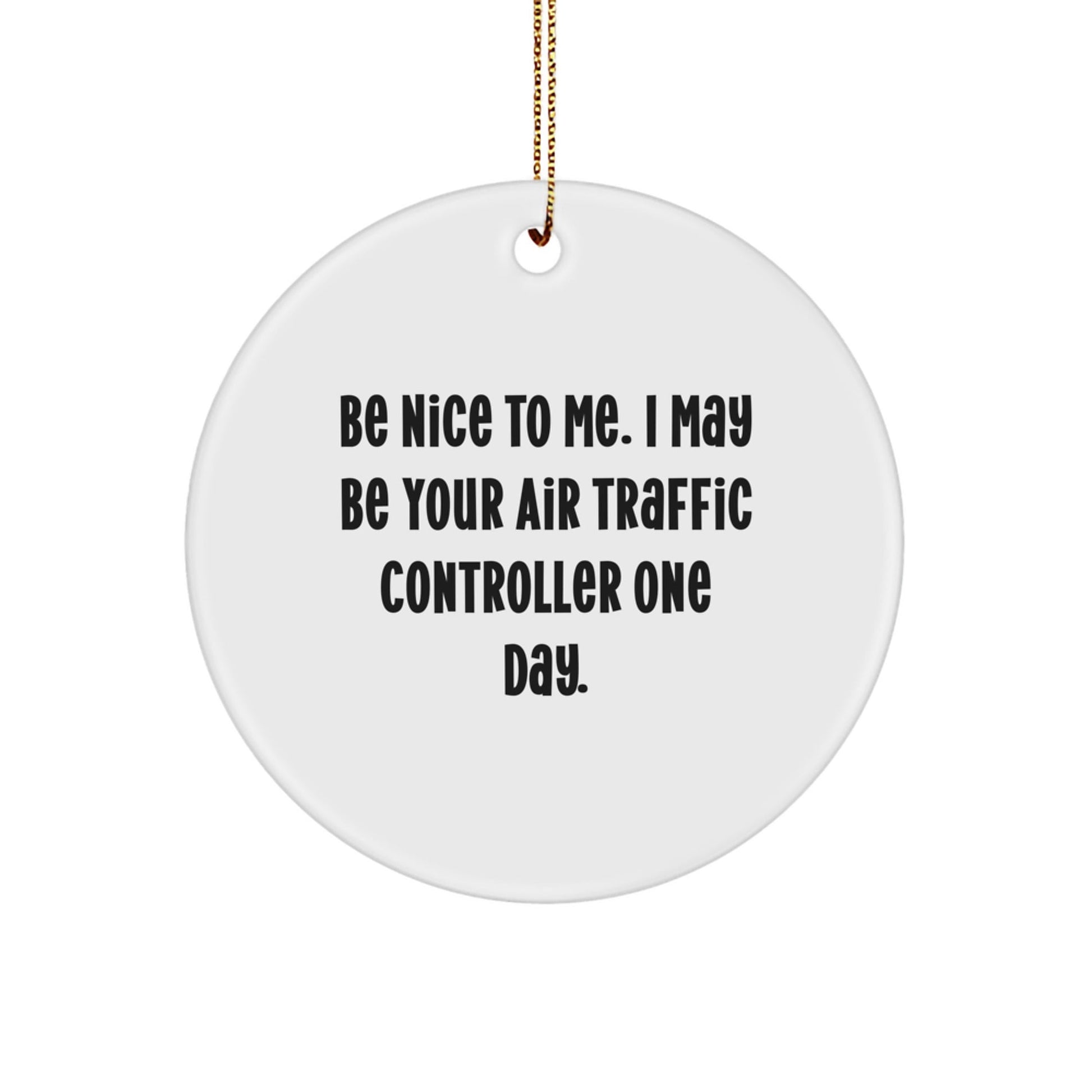 Be Nice To Me. I May Be Your Air Traffic Controller One Day. - Funny Air Traffic Controller Gifts for Christmas - Circle Ornament from Friends to Men - Victory Thru Vision
