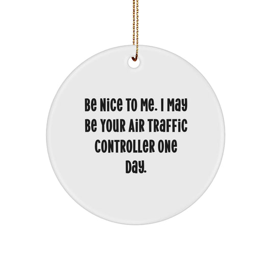 Be Nice To Me. I May Be Your Air Traffic Controller One Day. - Funny Air Traffic Controller Gifts for Christmas - Circle Ornament from Friends to Men - Victory Thru Vision