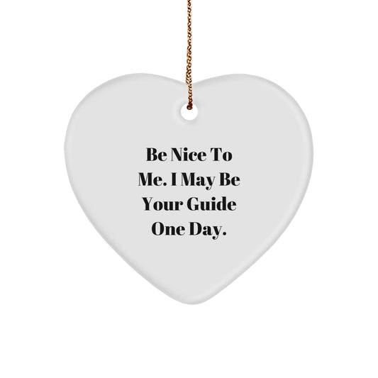 Be Nice To Me. I May Be Your Guide One Day. - Funny Heart Ornament for Guide Gifts from Friends and Family - Victory Thru Vision