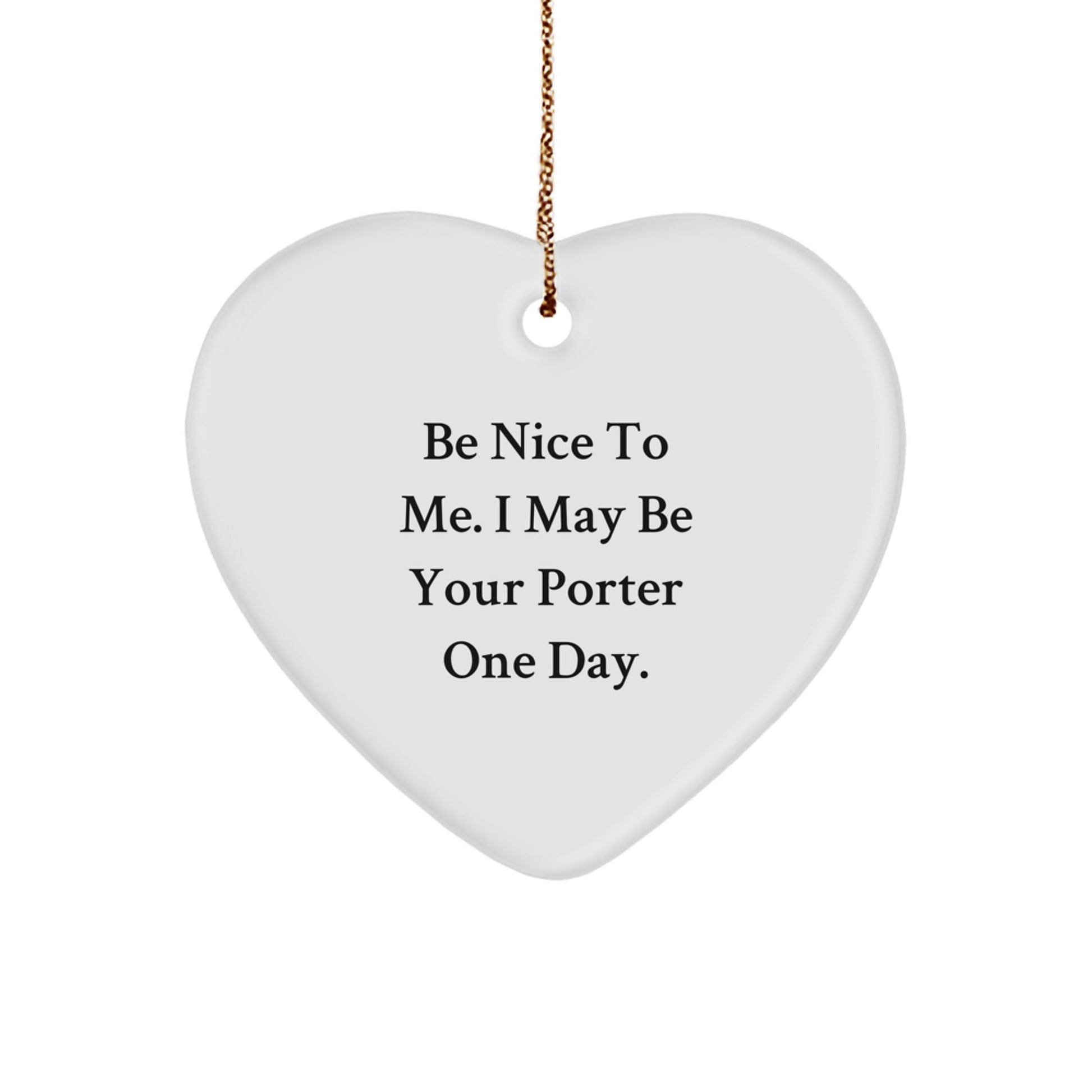 Be Nice to Your Porter Gifts - Funny Heart Ornament for Christmas Memorable Presents - Victory Thru Vision