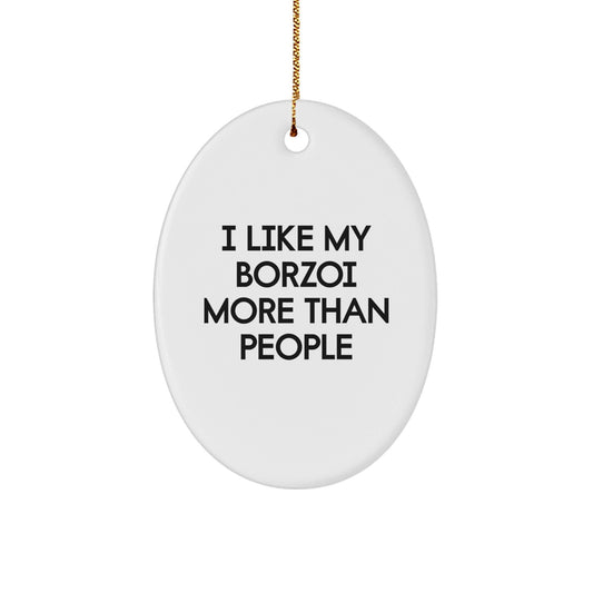Borzoi Dog Lovers' Funny Gift, 'I Like My Borzoi More Than People', Oval Ornament for Christmas Unique Gifts from Friends, Family, or Coworkers to Borzoi Dog Enthusiasts - Victory Thru Vision