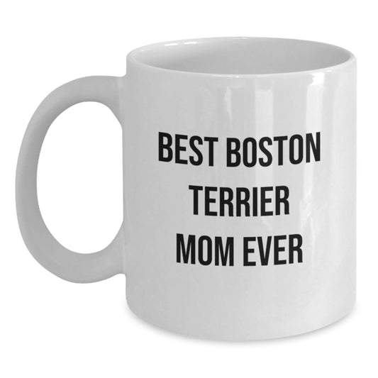 Boston Terrier Dog Mom Funny Gifts from Family for Best Boston Terrier Mom Ever White Coffee Mug, Birthday Unique Gifts - Victory Thru Vision