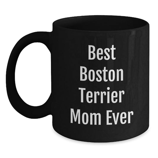 Boston Terrier Mom Ever Funny Gifts from Friends for Boston Terrier Dog Lover Black Coffee Mug, Birthday Unique Gifts - Victory Thru Vision