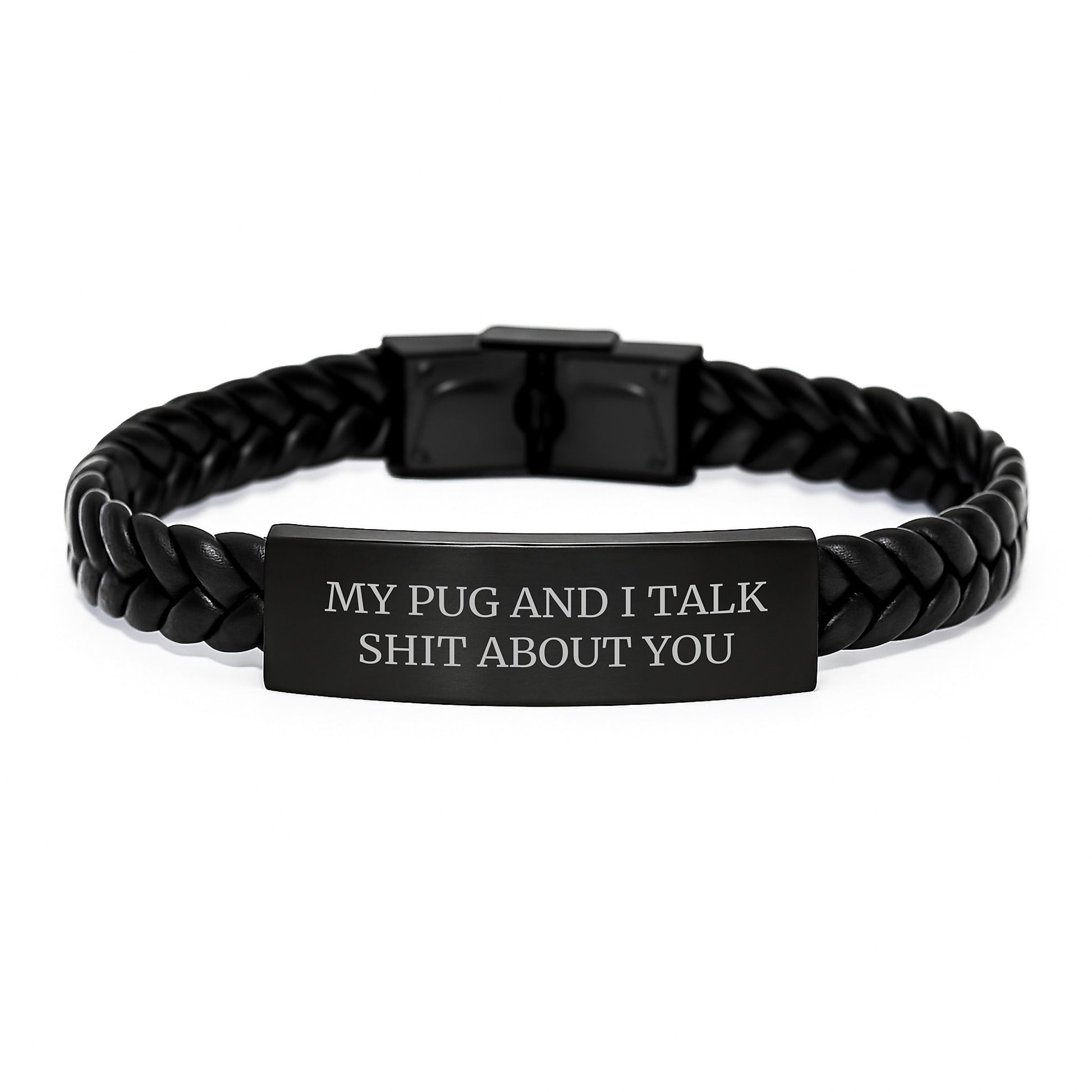 Funny Pug Dog Gifts from Men to Pug Lovers on Valentine's - Interlaced Leather Bracelet with Quote 'My Pug And I Talk Shit About You' - Image 1