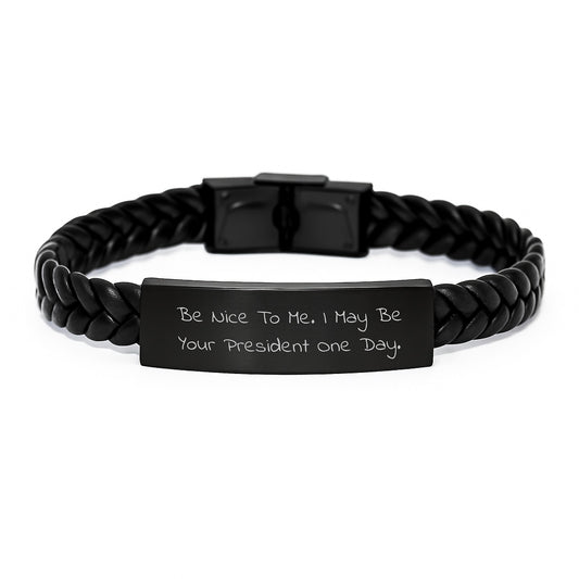 Funny President Gifts for Him from Friends - Interlaced Leather Bracelet with Be Nice To Me. I May Be Your President One Day. - Image 1