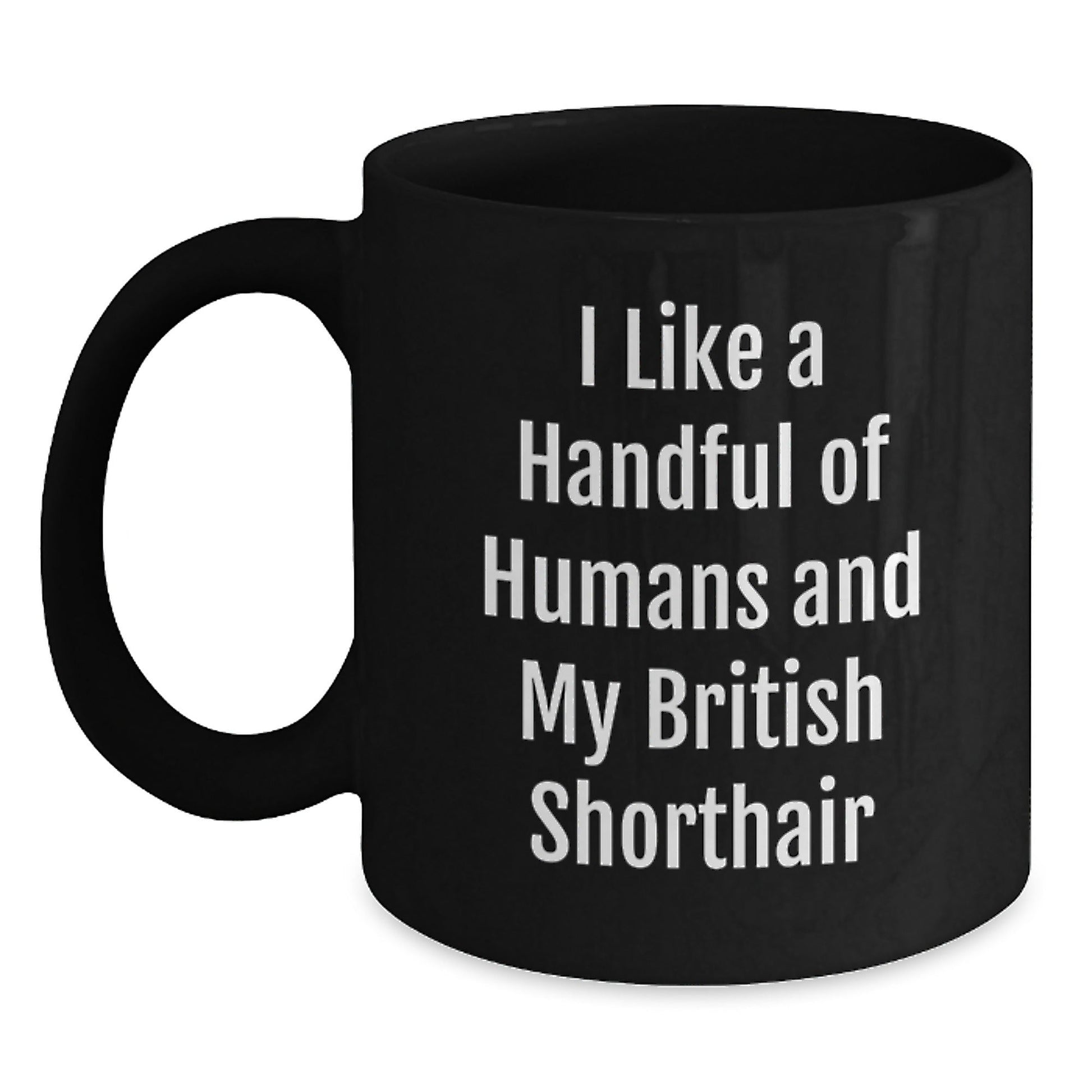 British Shorthair Cat Lover Funny Gifts from Friends, Inspirational Mugs for Women, Black Coffee Mug Gifts for Graduation, I Like A Handful Of Humans And My British Shorthair - Victory Thru Vision