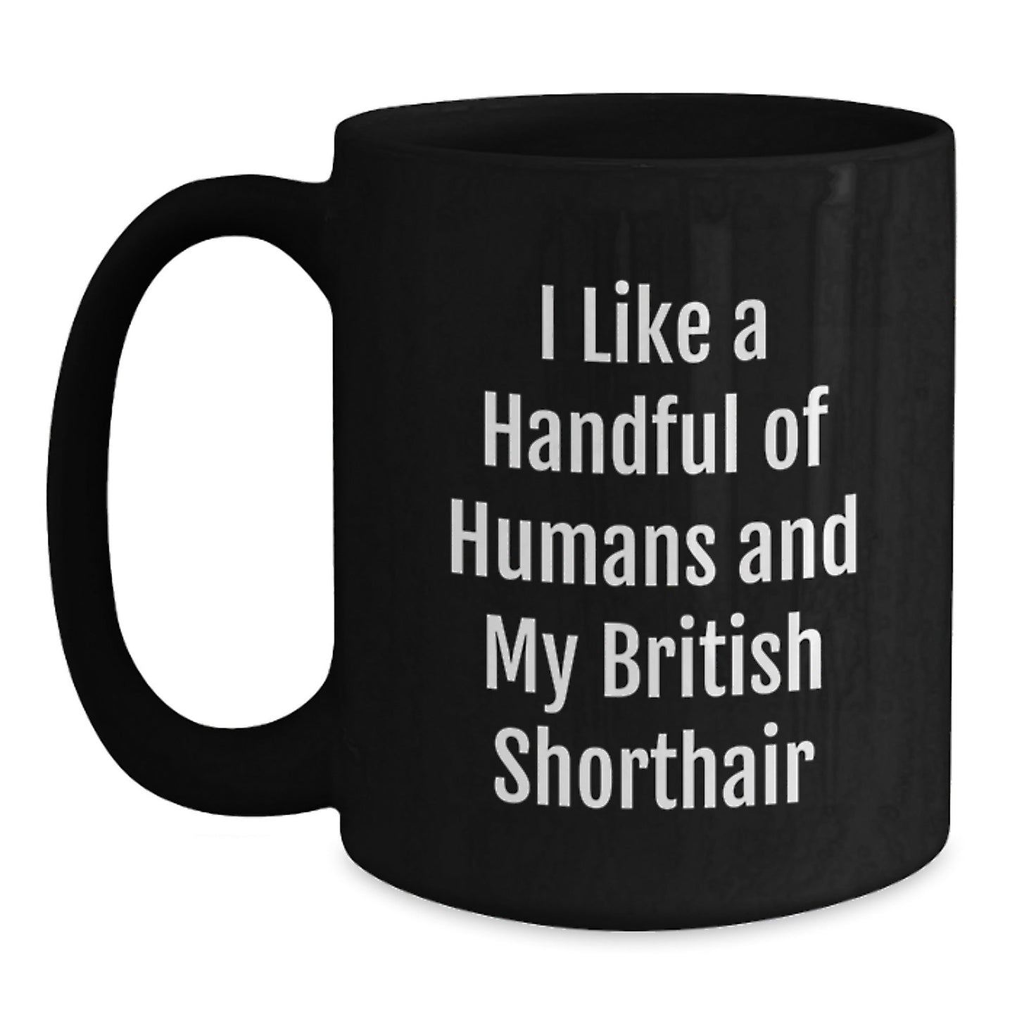 British Shorthair Cat Lover Funny Gifts from Friends, Inspirational Mugs for Women, Black Coffee Mug Gifts for Graduation, I Like A Handful Of Humans And My British Shorthair - Victory Thru Vision