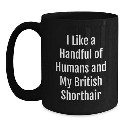 British Shorthair Cat Lover Funny Gifts from Friends, Inspirational Mugs for Women, Black Coffee Mug Gifts for Graduation, I Like A Handful Of Humans And My British Shorthair - Victory Thru Vision