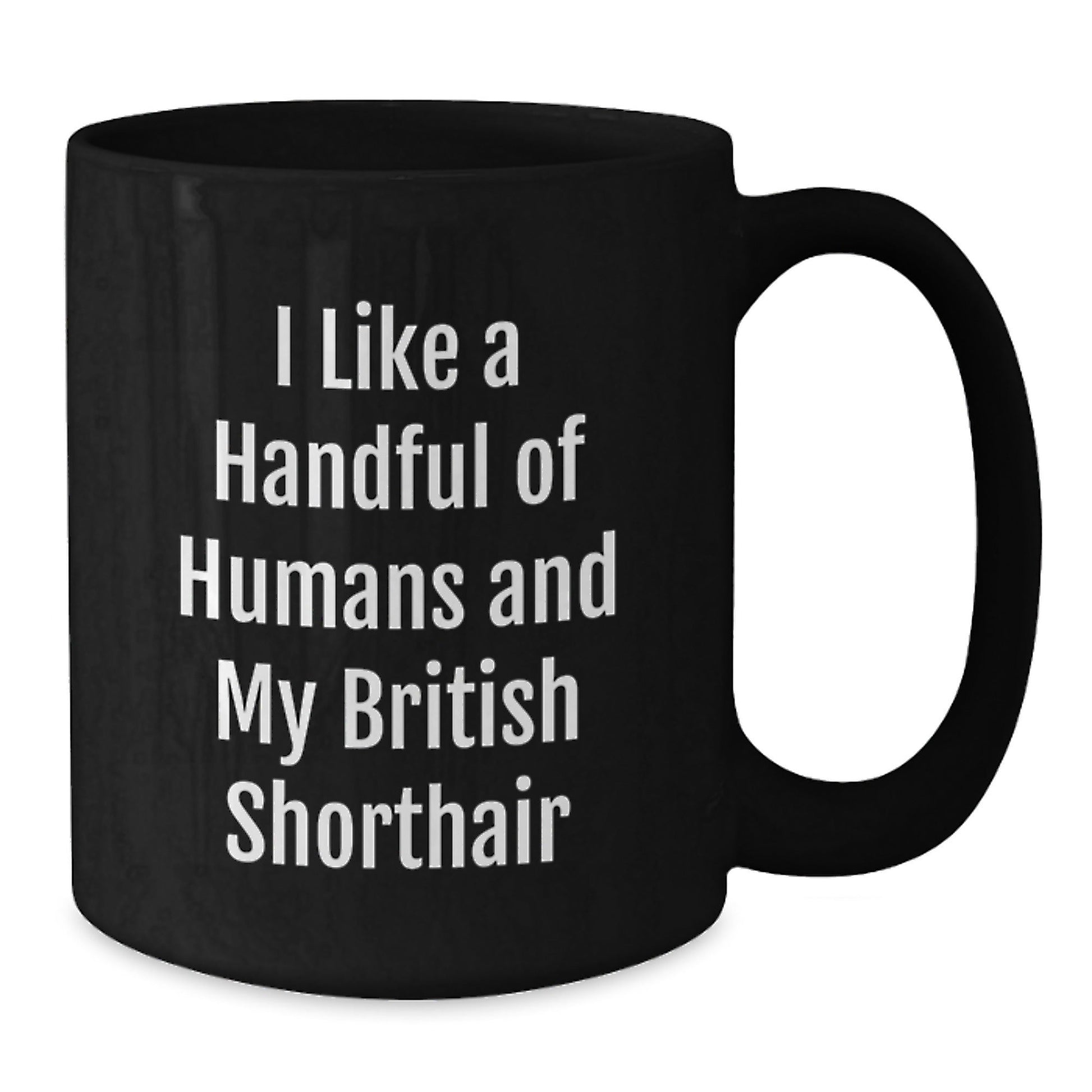 British Shorthair Cat Lover Funny Gifts from Friends, Inspirational Mugs for Women, Black Coffee Mug Gifts for Graduation, I Like A Handful Of Humans And My British Shorthair - Victory Thru Vision