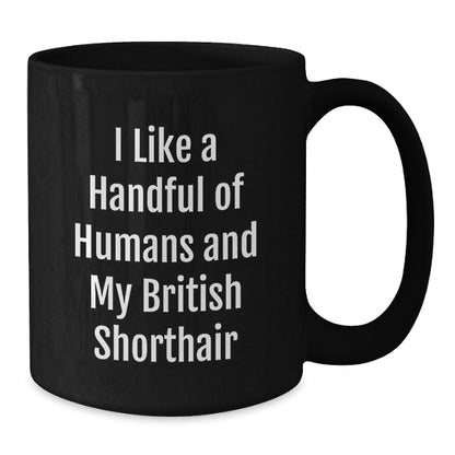 British Shorthair Cat Lover Funny Gifts from Friends, Inspirational Mugs for Women, Black Coffee Mug Gifts for Graduation, I Like A Handful Of Humans And My British Shorthair - Victory Thru Vision