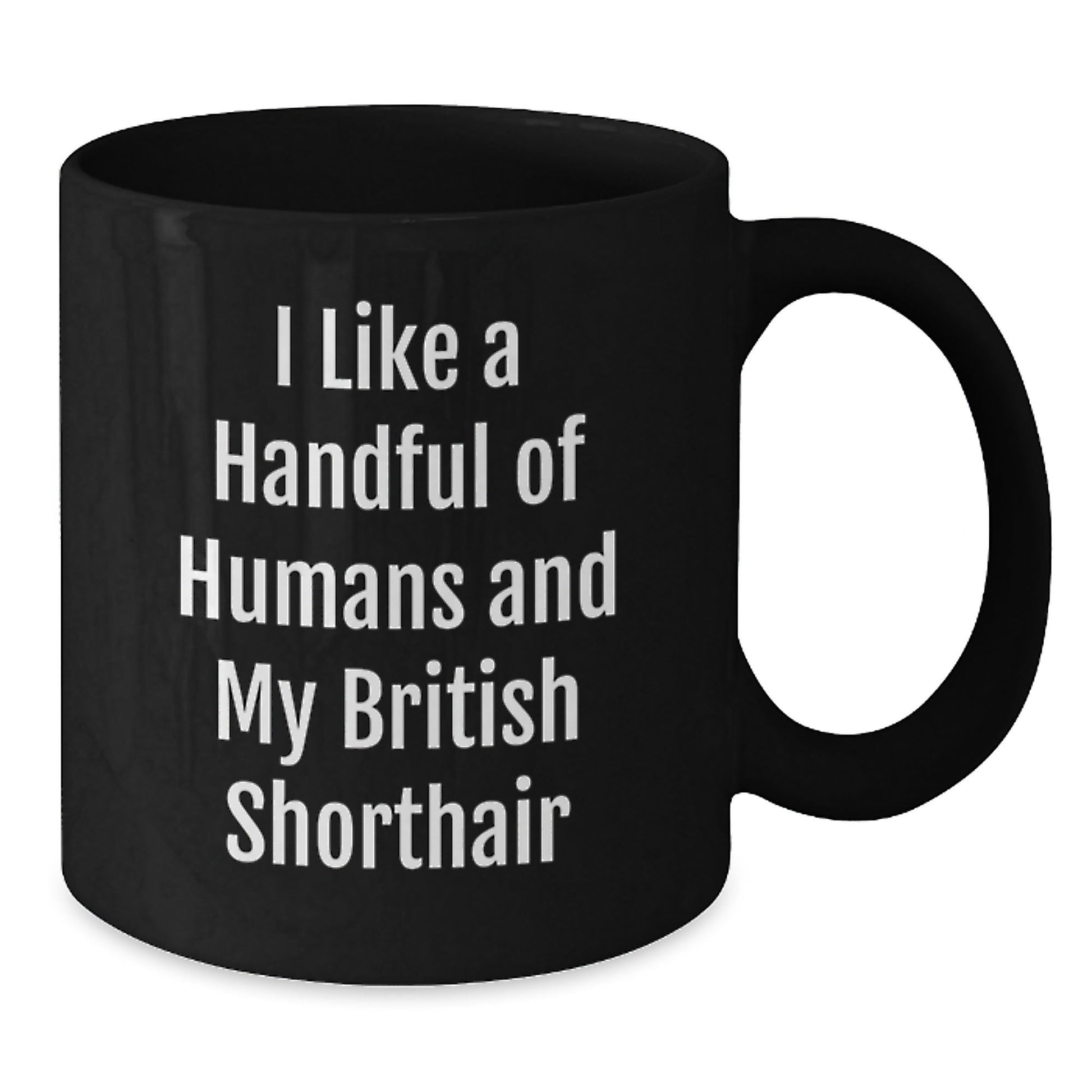 British Shorthair Cat Lover Funny Gifts from Friends, Inspirational Mugs for Women, Black Coffee Mug Gifts for Graduation, I Like A Handful Of Humans And My British Shorthair - Victory Thru Vision
