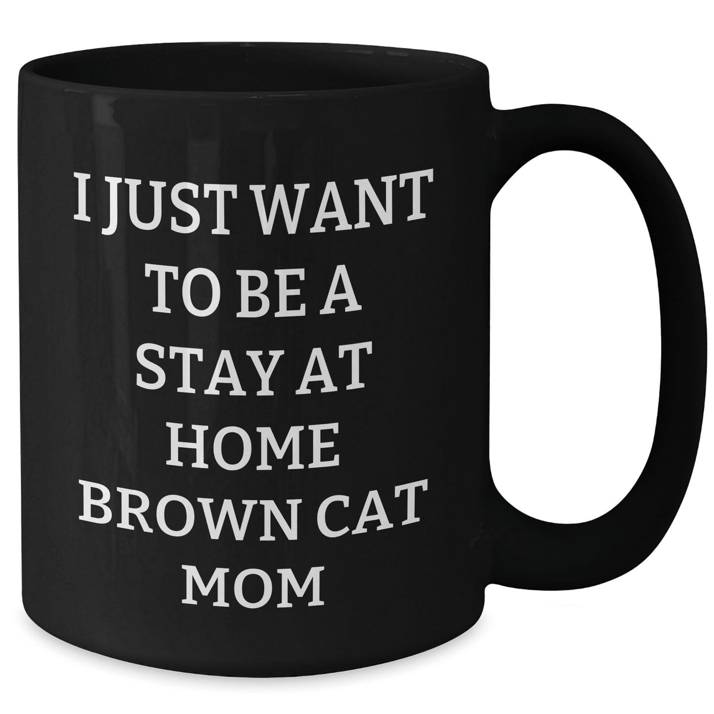 Brown Cat Mom Gifts - I Just Want To Be A Stay At Home Brown Cat Mom Funny Quote Black Coffee Mug, Gifts from Friends and Family, Gifts for Brown Cat Lovers, Unique Father's Day Unique Gift - Victory Thru Vision 