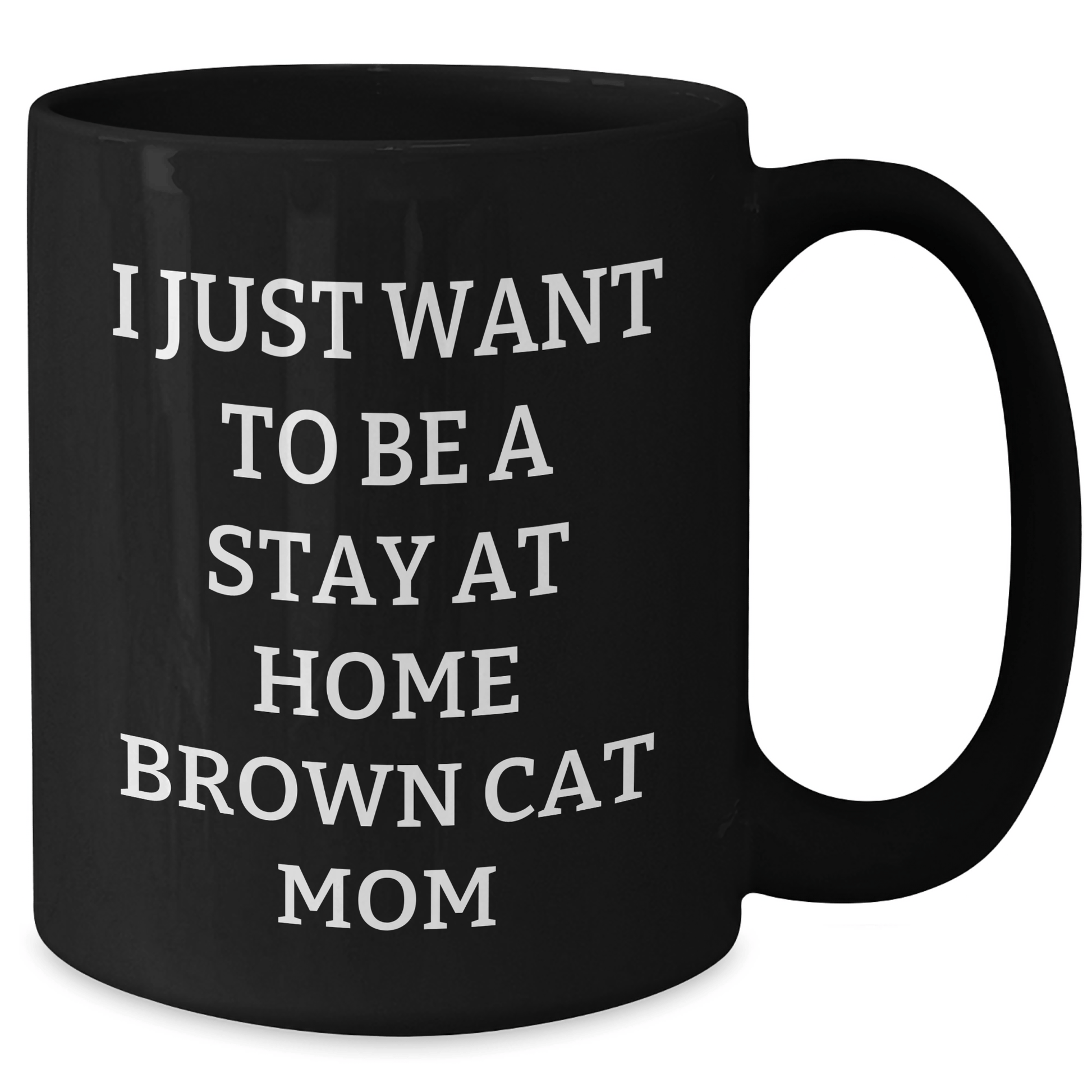 Brown Cat Mom Gifts - I Just Want To Be A Stay At Home Brown Cat Mom Funny Quote Black Coffee Mug, Gifts from Friends and Family, Gifts for Brown Cat Lovers, Unique Father's Day Unique Gift - Victory Thru Vision 