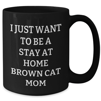 Brown Cat Mom Gifts - I Just Want To Be A Stay At Home Brown Cat Mom Funny Quote Black Coffee Mug, Gifts from Friends and Family, Gifts for Brown Cat Lovers, Unique Father's Day Unique Gift - Victory Thru Vision 