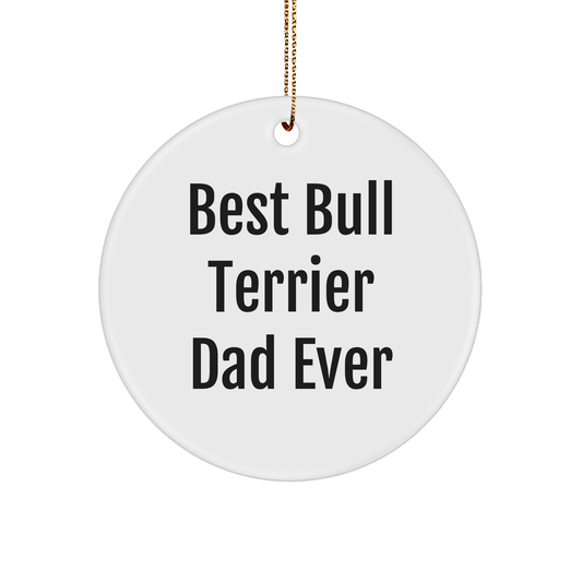 Bull Terrier Dog Dad Gifts, Circle Ornament, Funny Quote, 'Best Bull Terrier Dad Ever', Christmas Unique Gifts from Men to Family Members - Victory Thru Vision 