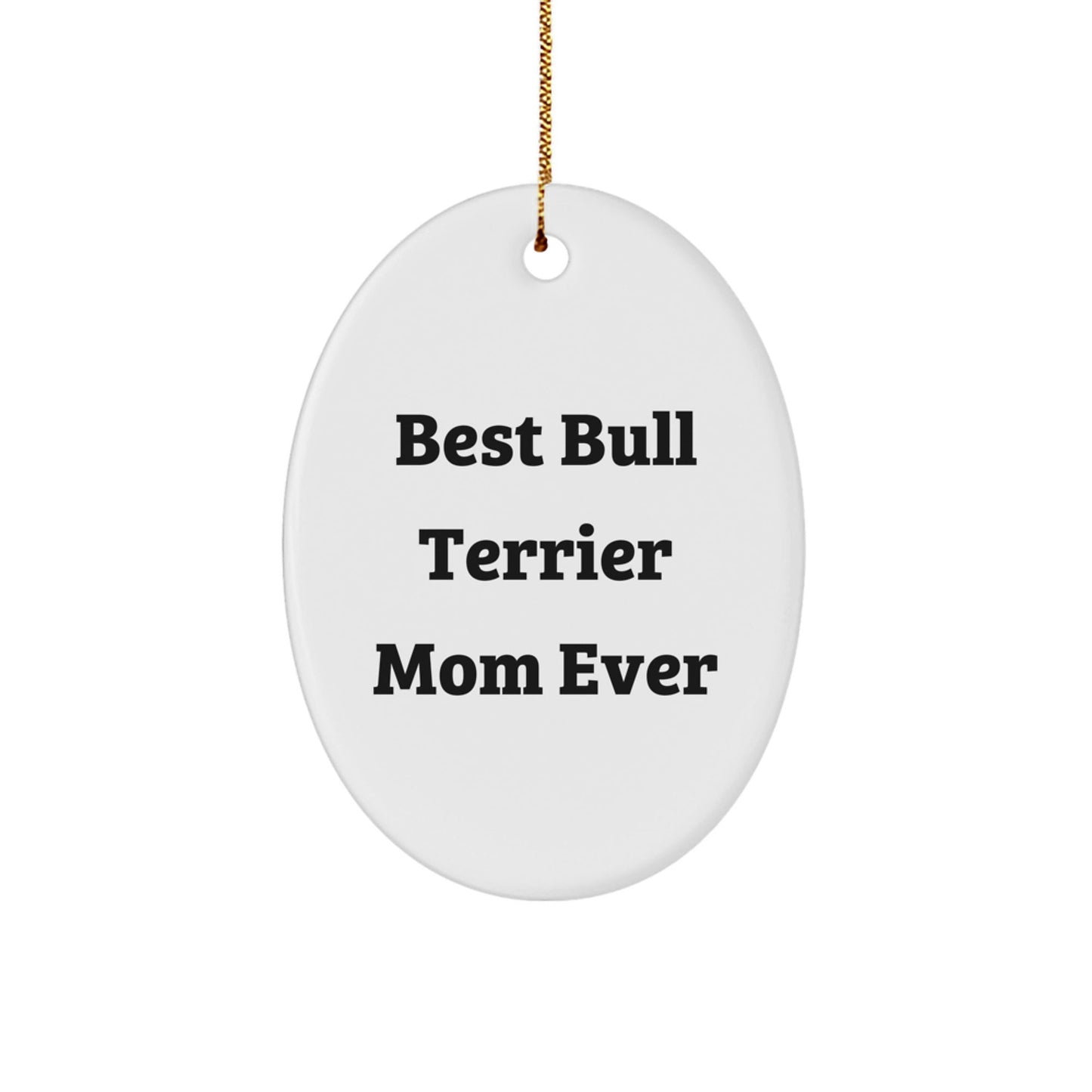 Bull Terrier Dog Lovers Gifts from Mom - Best Bull Terrier Mom Ever Oval Ornament, Handcrafted for Unique Christmas Unique Gifts for Bull Terrier Dog Owners, Friends and Family - Victory Thru Vision