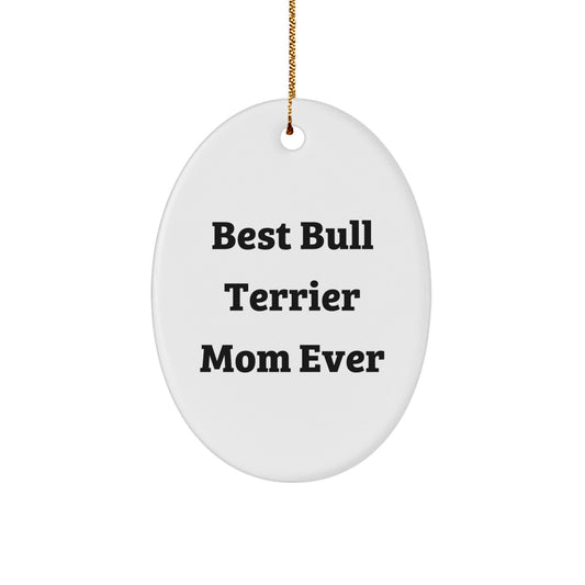 Bull Terrier Dog Lovers Gifts from Mom - Best Bull Terrier Mom Ever Oval Ornament, Handcrafted for Unique Christmas Unique Gifts for Bull Terrier Dog Owners, Friends and Family - Victory Thru Vision