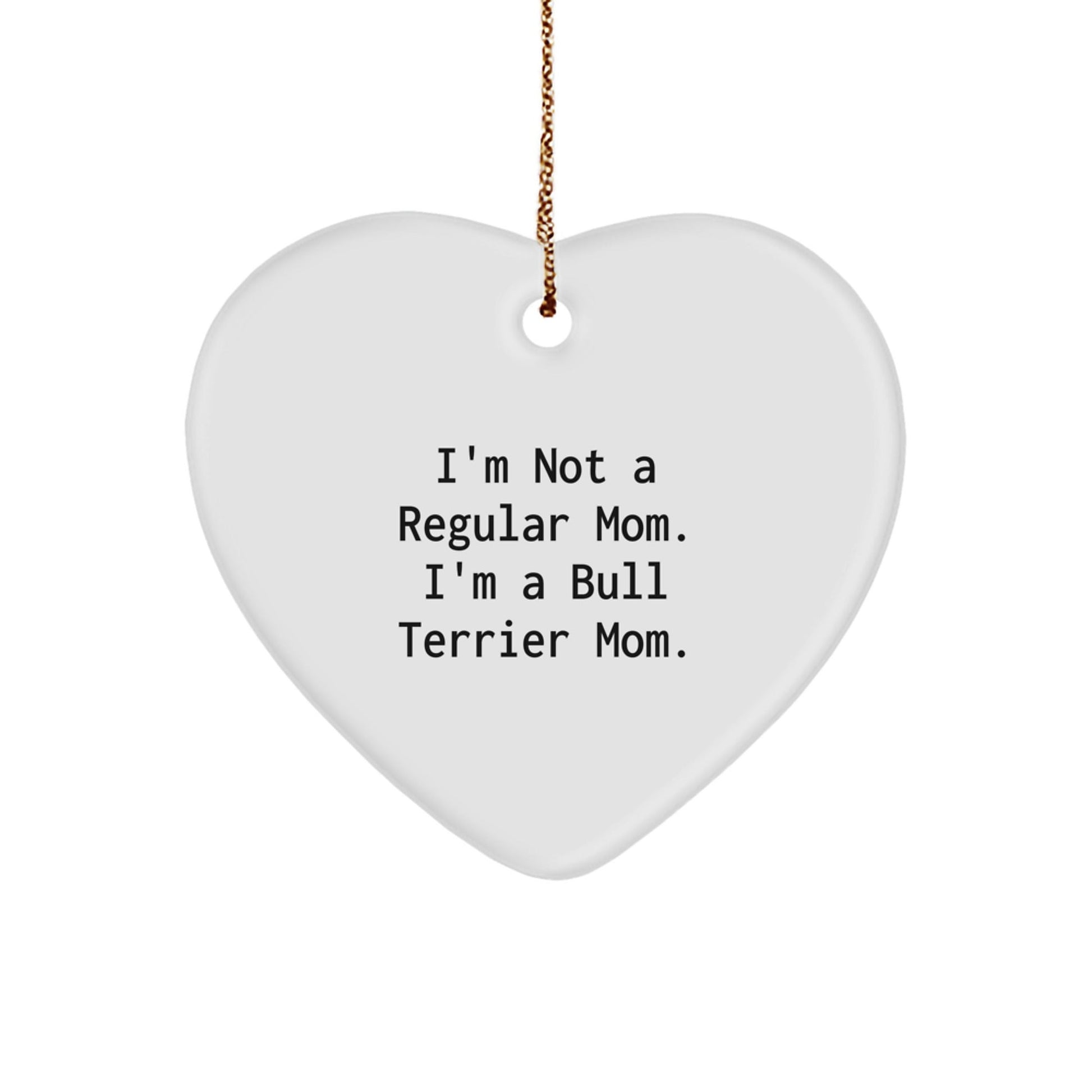 Bull Terrier Dog Mom Funny Heart Ornament Gifts for Friends Family, I'm Not A Regular Mom. I'm A Bull Terrier Mom. Christmas Unique Gifts from Mom to Kids - Victory Thru Vision
