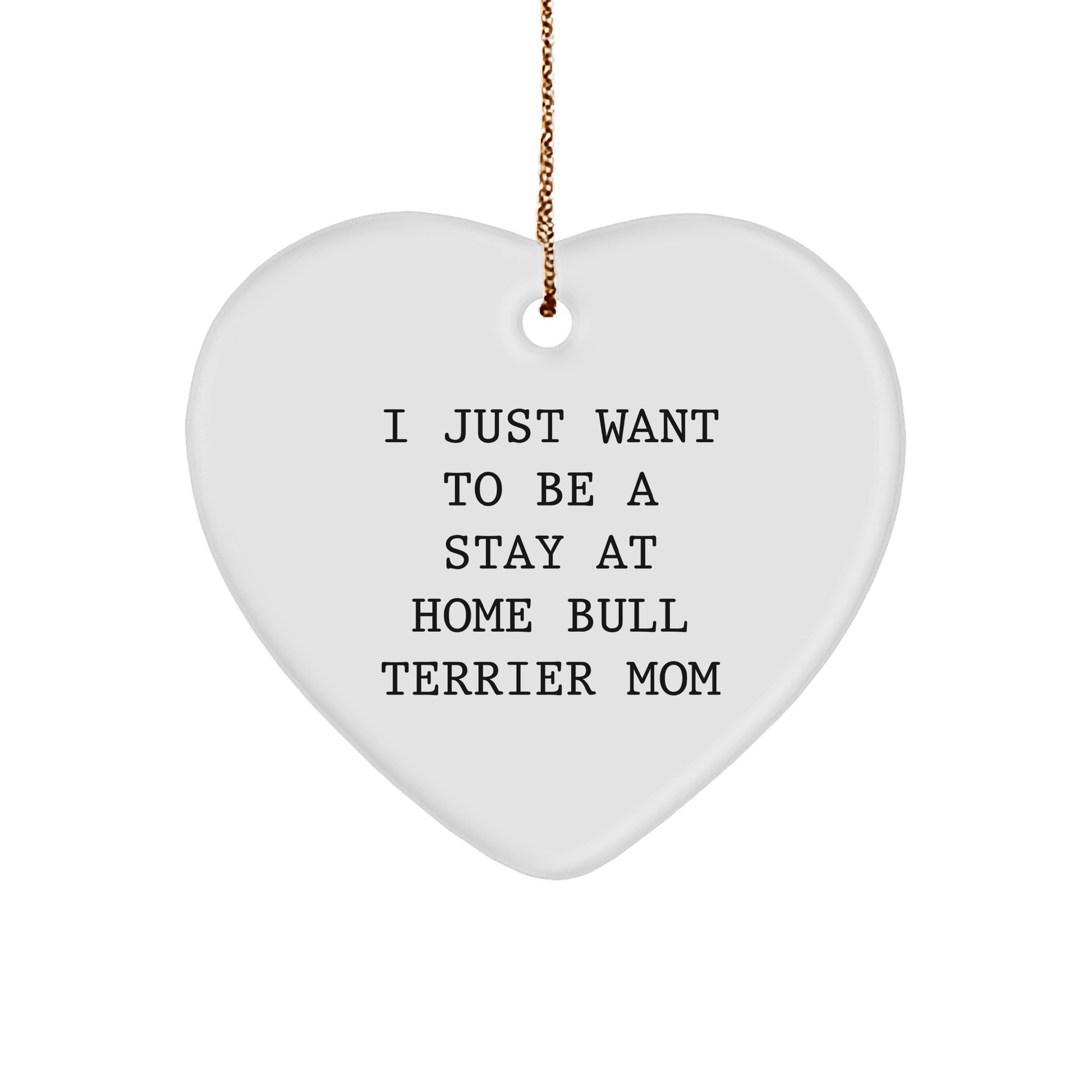 Bull Terrier Dog Mom Gifts, I Just Want To Be A Stay At Home Bull Terrier Mom, Heart Ornament, White, Christmas Unique Gifts from Family to Friends - Victory Thru Vision 
