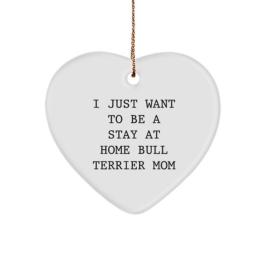 Bull Terrier Dog Mom Gifts, I Just Want To Be A Stay At Home Bull Terrier Mom, Heart Ornament, White, Christmas Unique Gifts from Family to Friends - Victory Thru Vision 
