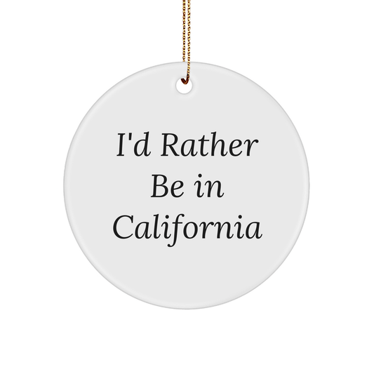 California Circle Ornament Gifts from Friends - 'I'd Rather Be In California' Quote - Christmas Unique Gifts - Victory Thru Vision 