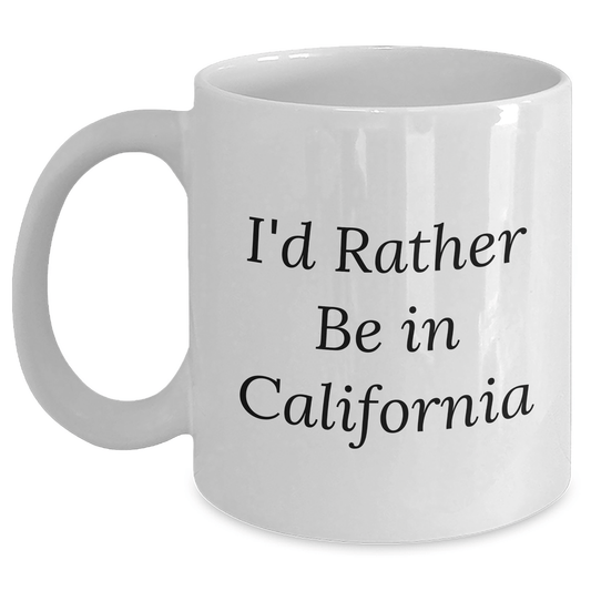 California Dreams White Coffee Mug, I'd Rather Be In California Funny Quote Gifts for Men, Women, Friends, Family on Graduation - Victory Thru Vision 