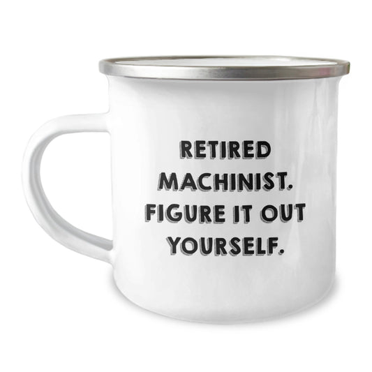 Funny Machinist Gifts for Men - 'Retired Machinist. Figure It Out Yourself.' Camping Mug from Family, Unique Birthday Unique Gifts for Machinist Friends, Coworkers, and Family - Image 1