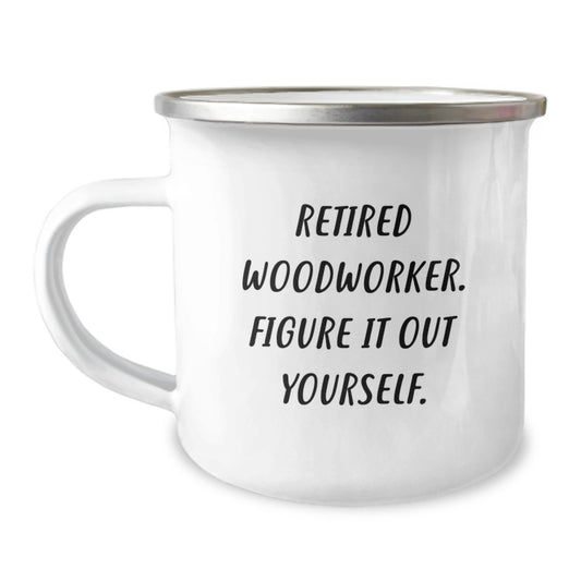 Funny Woodworker Gifts for Him, Valentine's Unique Camping Mug, 'Retired Woodworker. Figure It Out Yourself.' Quote - Image 1